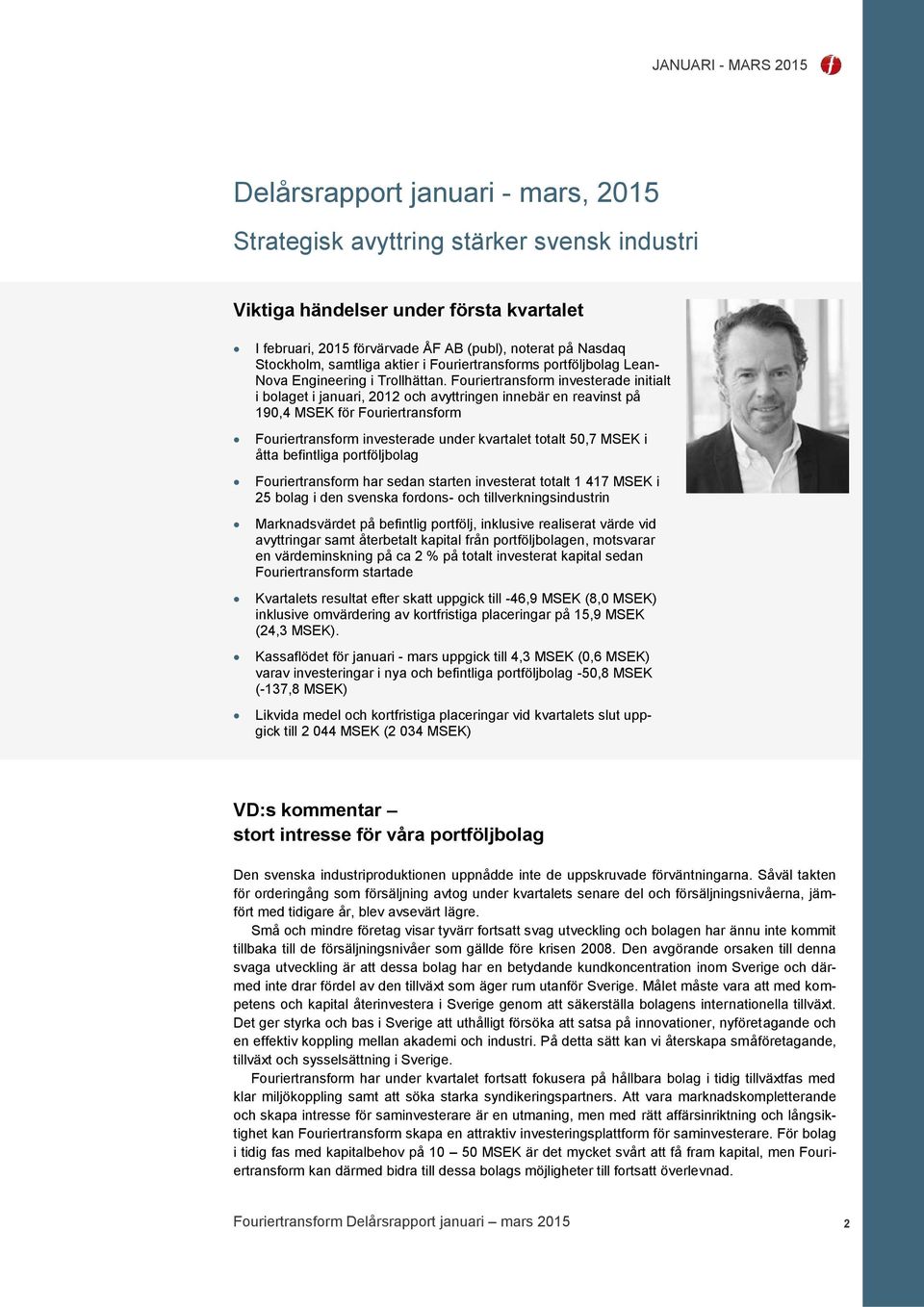 Fouriertransform investerade initialt i bolaget i januari, 2012 och avyttringen innebär en reavinst på 190,4 MSEK för Fouriertransform Fouriertransform investerade under kvartalet totalt 50,7 MSEK i