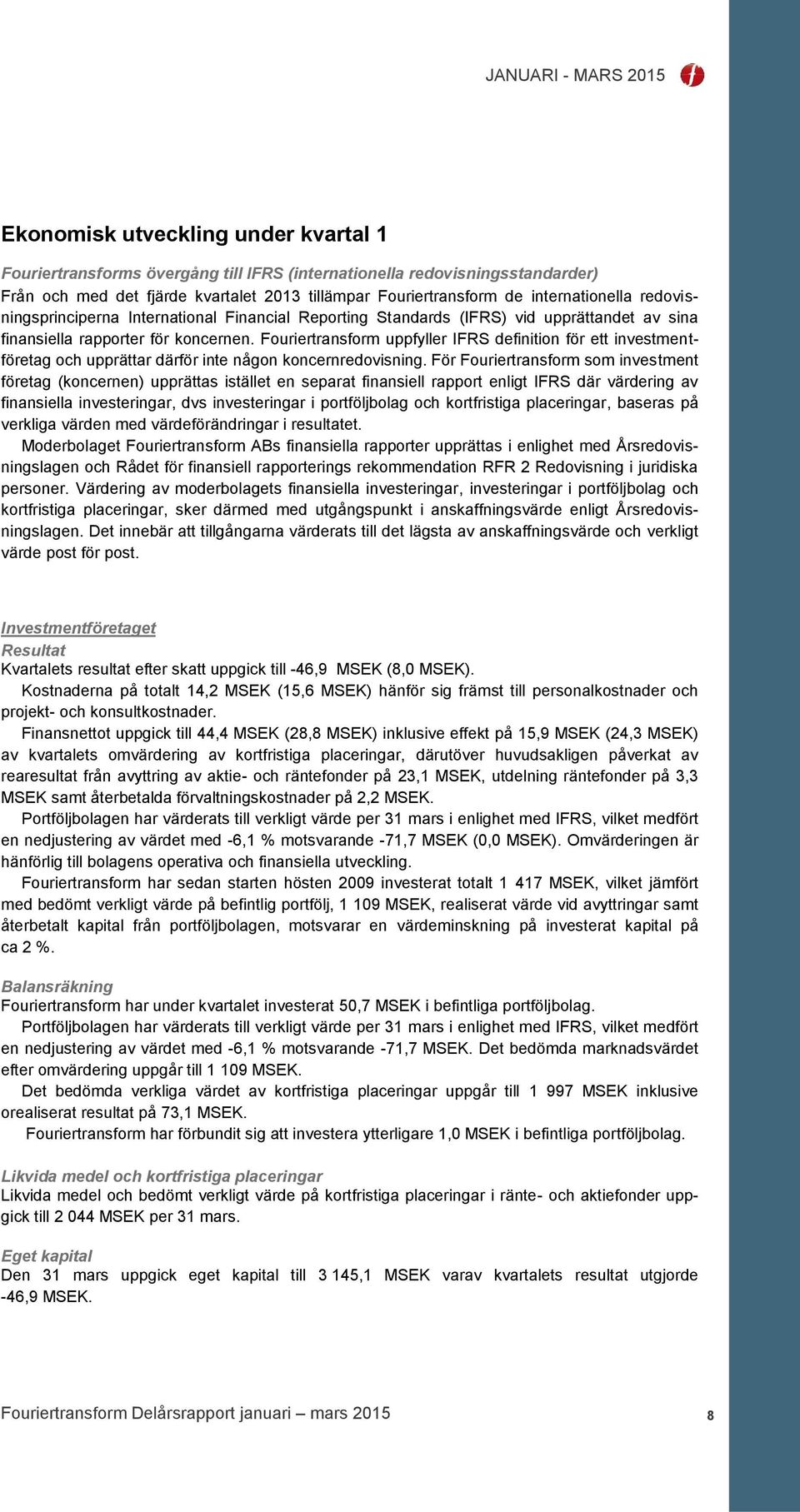 Fouriertransform uppfyller IFRS definition för ett investmentföretag och upprättar därför inte någon koncernredovisning.