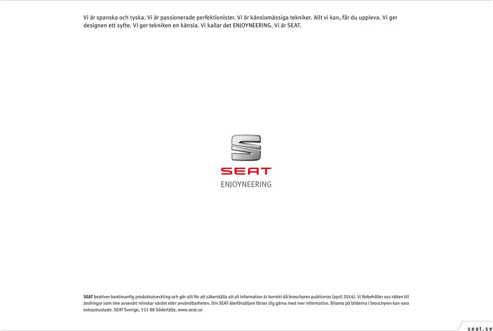 ENJOYNEERING EA bedriver kontinuerlig produktutveckling och gör allt för att säkerställa att all information är korrekt då broschyren publiceras (april 2014).
