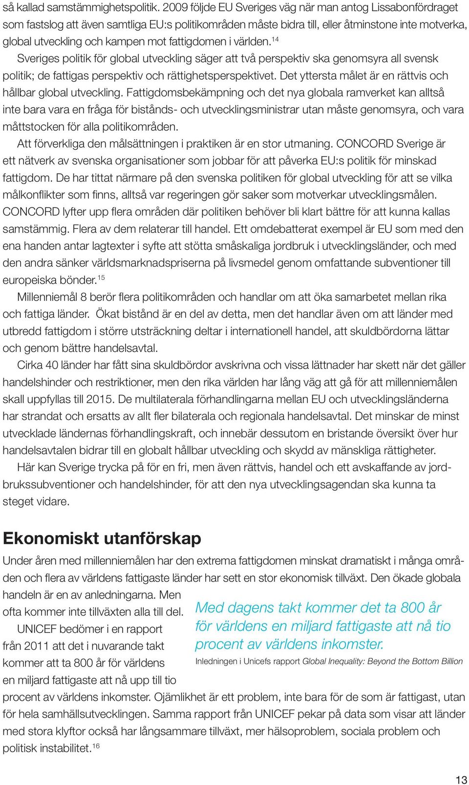 fattigdomen i världen. 14 Sveriges politik för global utveckling säger att två perspektiv ska genomsyra all svensk politik; de fattigas perspektiv och rättighetsperspektivet.