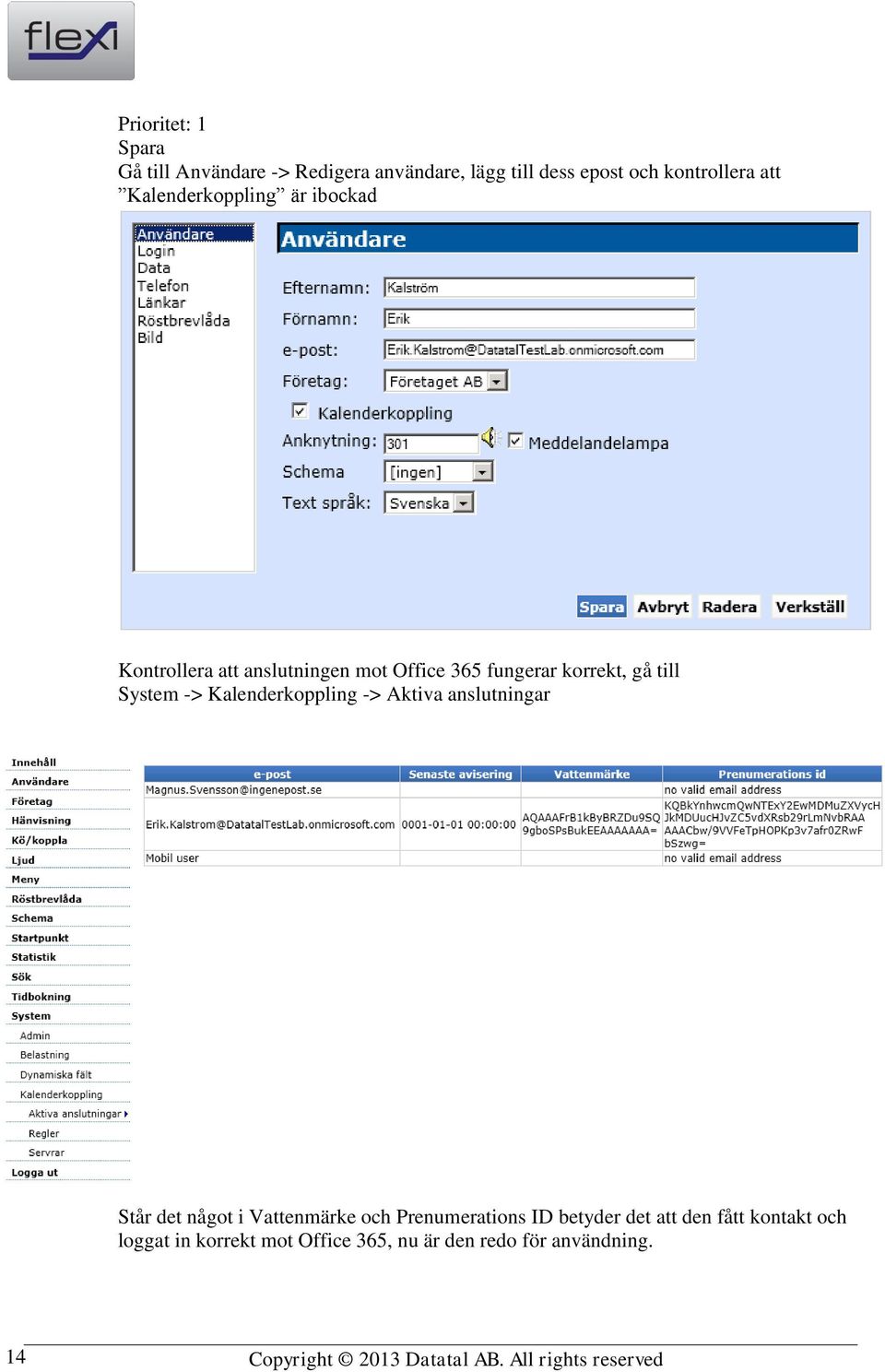 Kalenderkoppling -> Aktiva anslutningar Står det något i Vattenmärke och Prenumerations ID betyder det att den