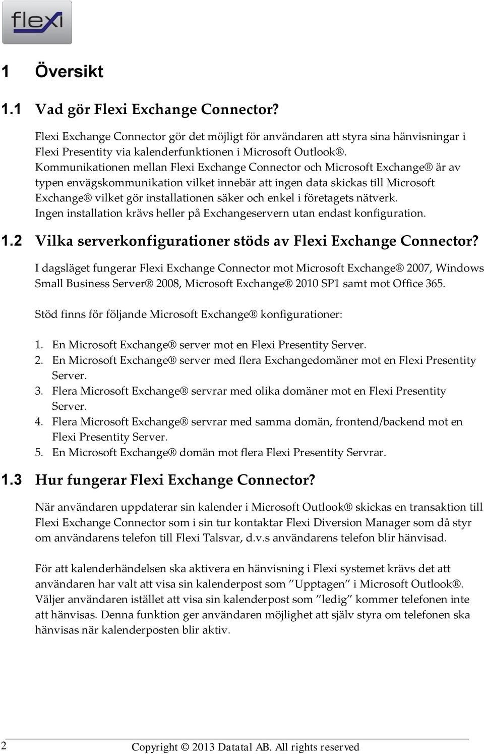 och enkel i företagets nätverk. Ingen installation krävs heller på Exchangeservern utan endast konfiguration. 1.2 Vilka serverkonfigurationer stöds av Flexi Exchange Connector?