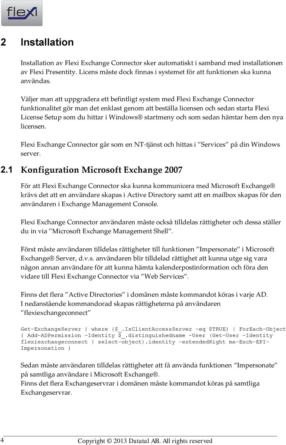 Windows startmeny och som sedan hämtar hem den nya licensen. Flexi Exchange Connector går som en NT-tjänst och hittas i Services på din Windows server. 2.