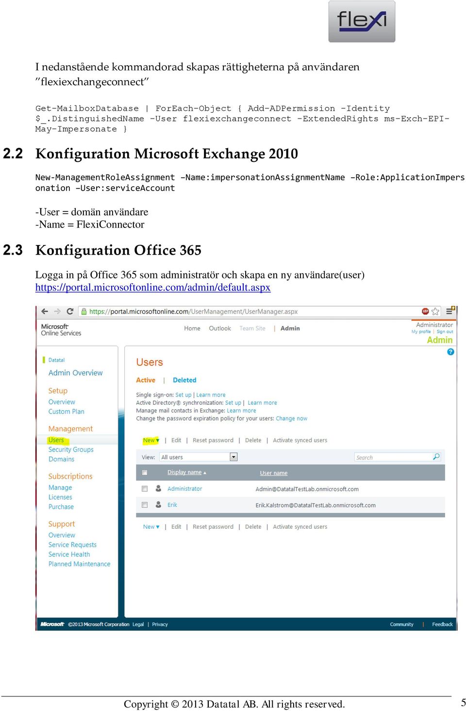 2 Konfiguration Microsoft Exchange 2010 New-ManagementRoleAssignment Name:impersonationAssignmentName Role:ApplicationImpers onation User:serviceAccount -User =