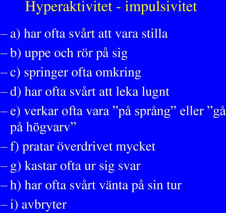 e) verkar ofta vara på språng eller gå på högvarv f) pratar överdrivet