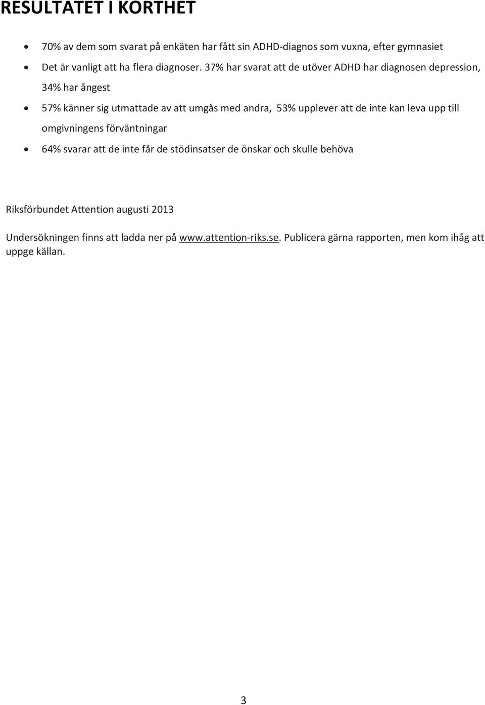 37% har svarat att de utöver ADHD har diagnosen depression, 34% har ångest 57% känner sig utmattade av att umgås med andra, 53% upplever att