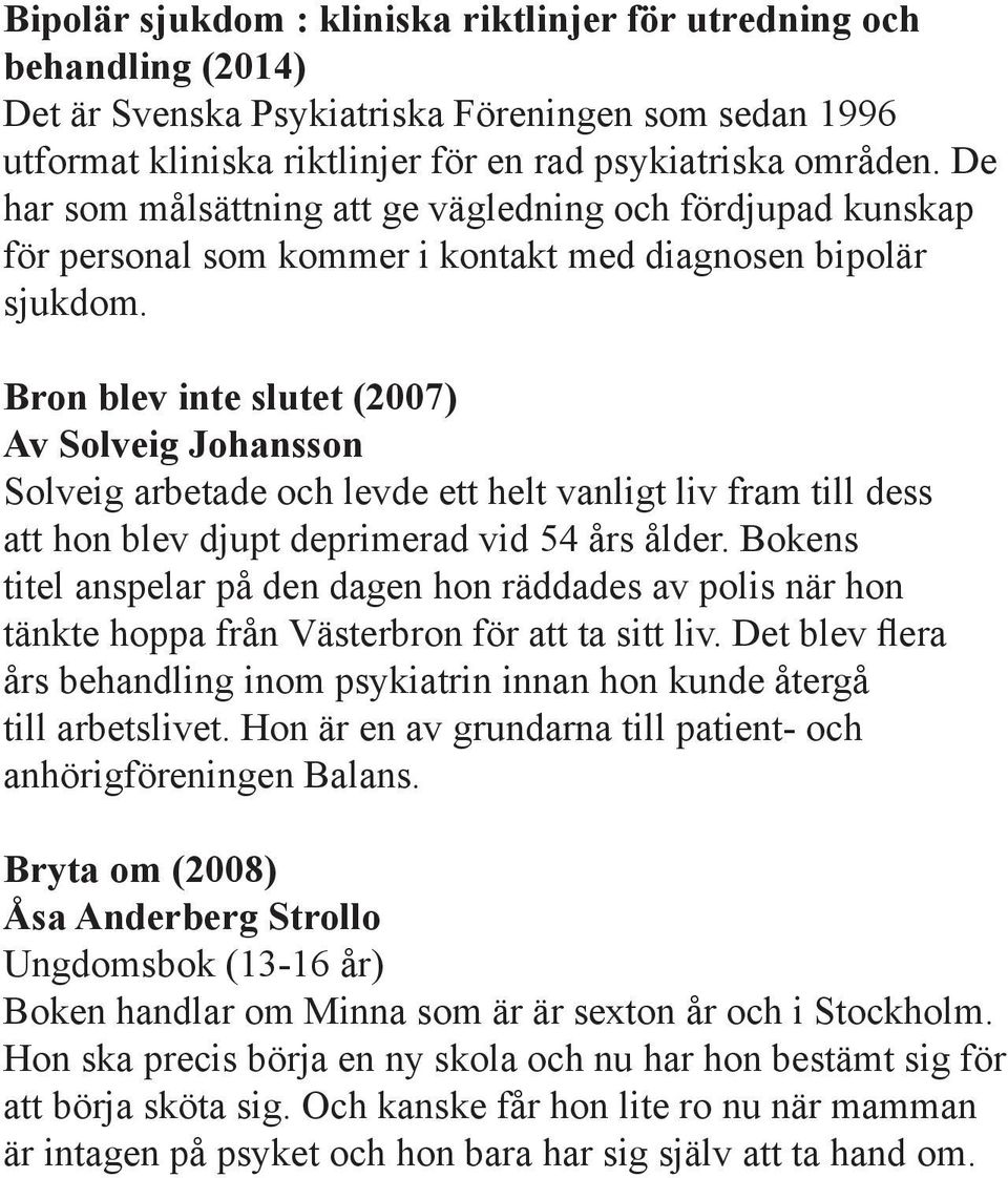 Bron blev inte slutet (2007) Av Solveig Johansson Solveig arbetade och levde ett helt vanligt liv fram till dess att hon blev djupt deprimerad vid 54 års ålder.