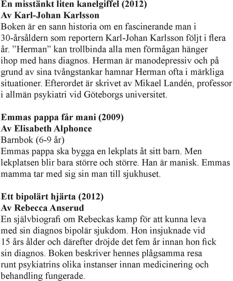 Efterordet är skrivet av Mikael Landén, professor i allmän psykiatri vid Göteborgs universitet.