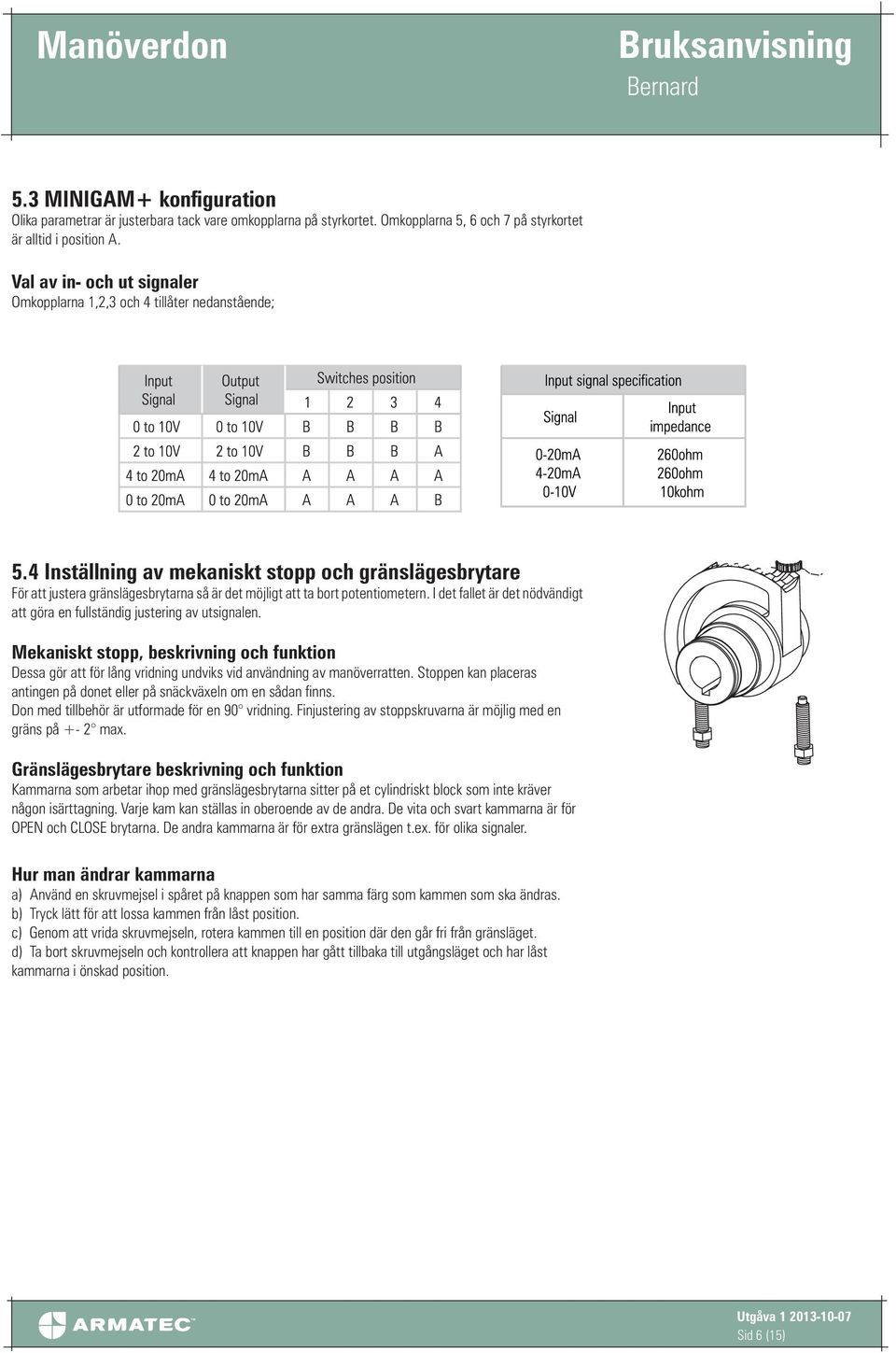 4 Inställning av mekaniskt stopp och gränslägesbrytare För att justera gränslägesbrytarna så är det möjligt att ta bort potentiometern.