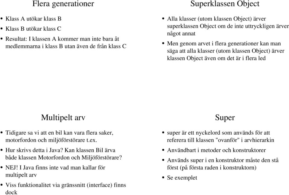 om det är i flera led Multipelt arv Tidigare sa vi att en bil kan vara flera saker, motorfordon och miljöförstörare t.ex. Hur skrivs detta i Java?