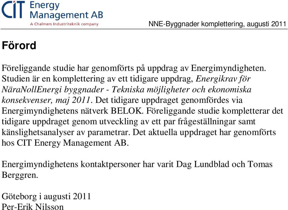 Det tidigare uppdraget genomfördes via Energimyndighetens nätverk BELOK.