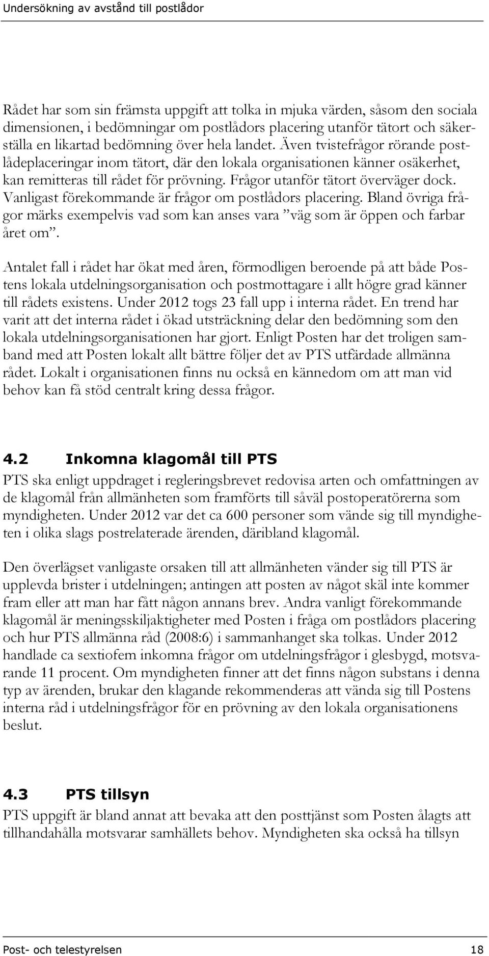 Vanligast förekommande är frågor om postlådors placering. Bland övriga frågor märks exempelvis vad som kan anses vara väg som är öppen och farbar året om.