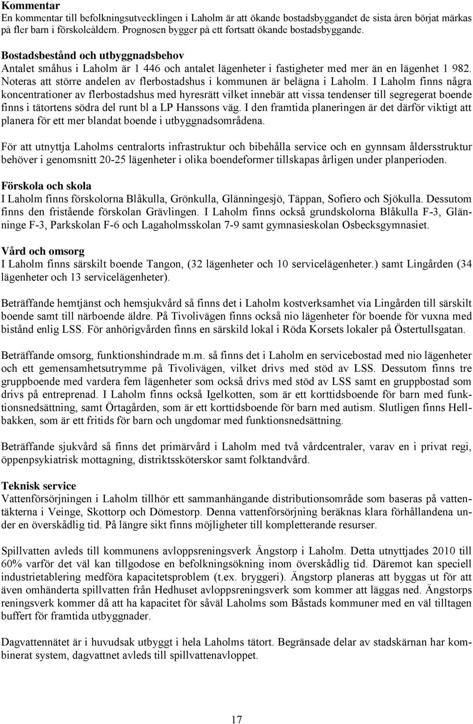 Stadsarkitekt Lena Thore redovisar syftet med den versiktliga planeringen liksom tan- ken med att i planeringsprocessen f en dialog med Framtidsmte i Laholm och L:a Tjrby - Laholms kommun