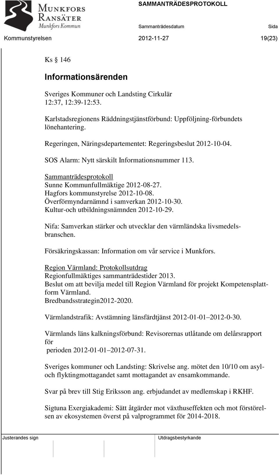 Sammanträdesprotokoll Sunne Kommunfullmäktige 2012-08-27. Hagfors kommunstyrelse 2012-10-08. Överförmyndarnämnd i samverkan 2012-10-30. Kultur-och utbildningsnämnden 2012-10-29.