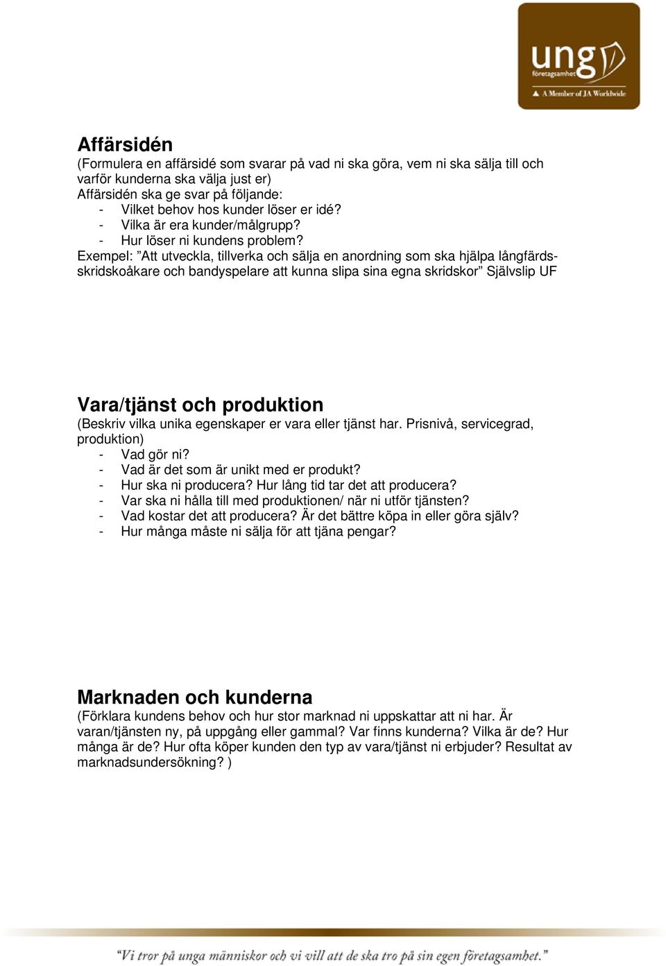 Exempel: Att utveckla, tillverka och sälja en anordning som ska hjälpa långfärdsskridskoåkare och bandyspelare att kunna slipa sina egna skridskor Självslip UF Vara/tjänst och produktion (Beskriv