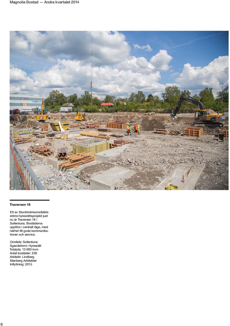 Bostäderna uppförs i centralt läge, med närhet till goda kommunikationer och