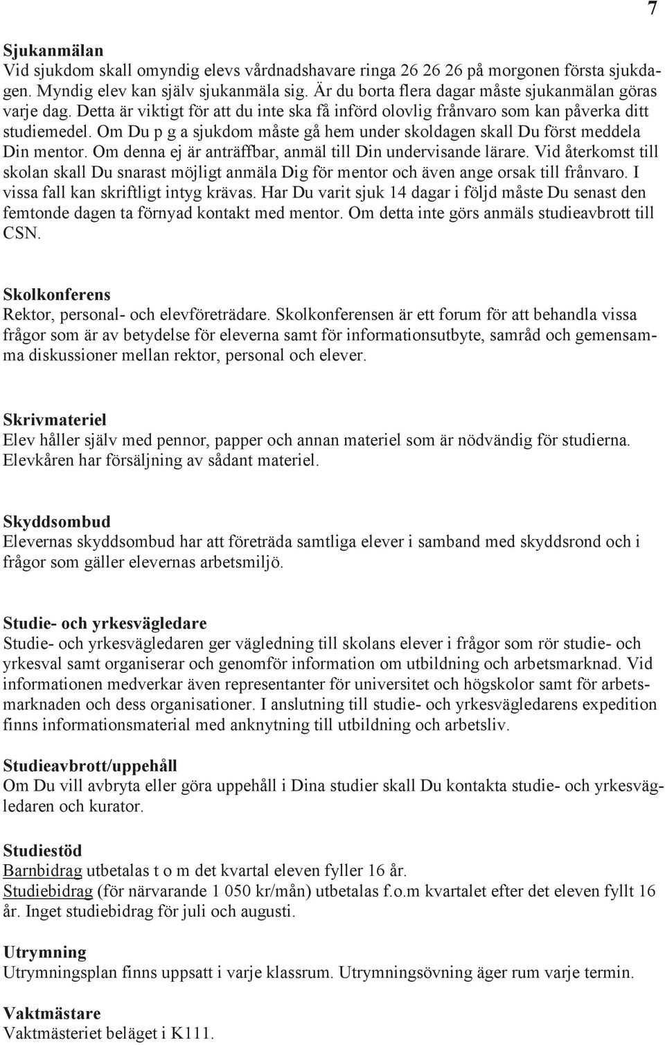 Om denna ej är anträffbar, anmäl till Din undervisande lärare. Vid återkomst till skolan skall Du snarast möjligt anmäla Dig för mentor och även ange orsak till frånvaro.