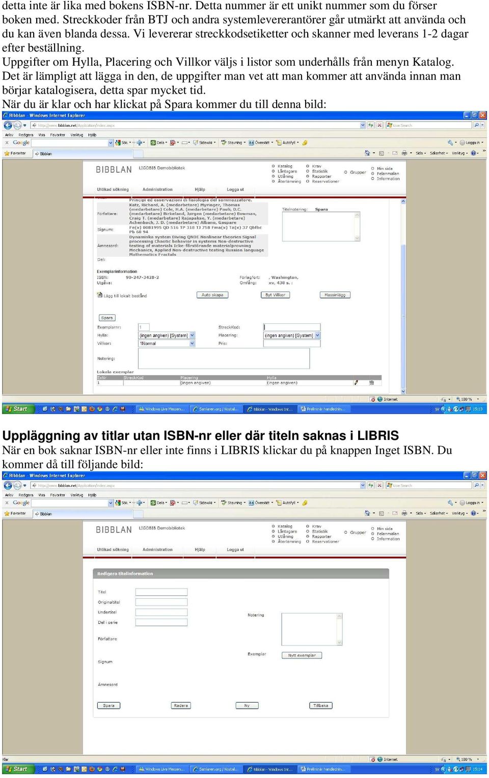 Uppgifter om Hylla, Placering och Villkor väljs i listor som underhålls från menyn Katalog.