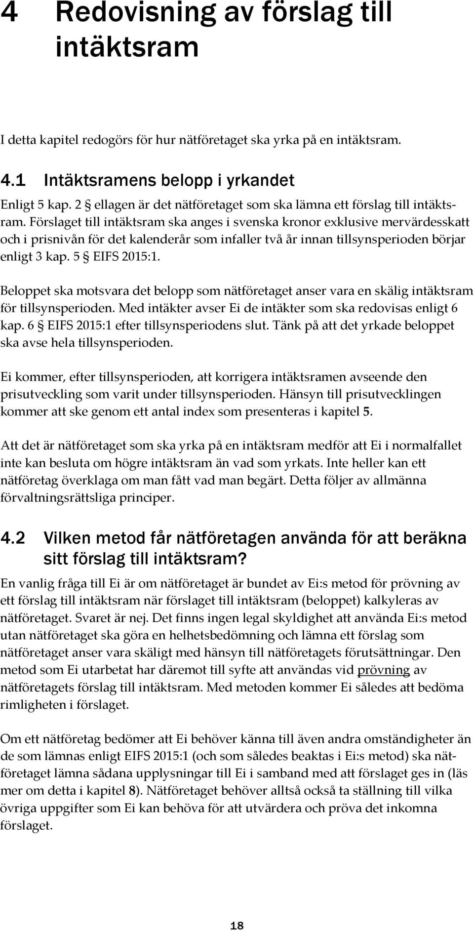 Förslaget till intäktsram ska anges i svenska kronor exklusive mervärdesskatt och i prisnivån för det kalenderår som infaller två år innan tillsynsperioden börjar enligt 3 kap. 5 EIFS 2015:1.