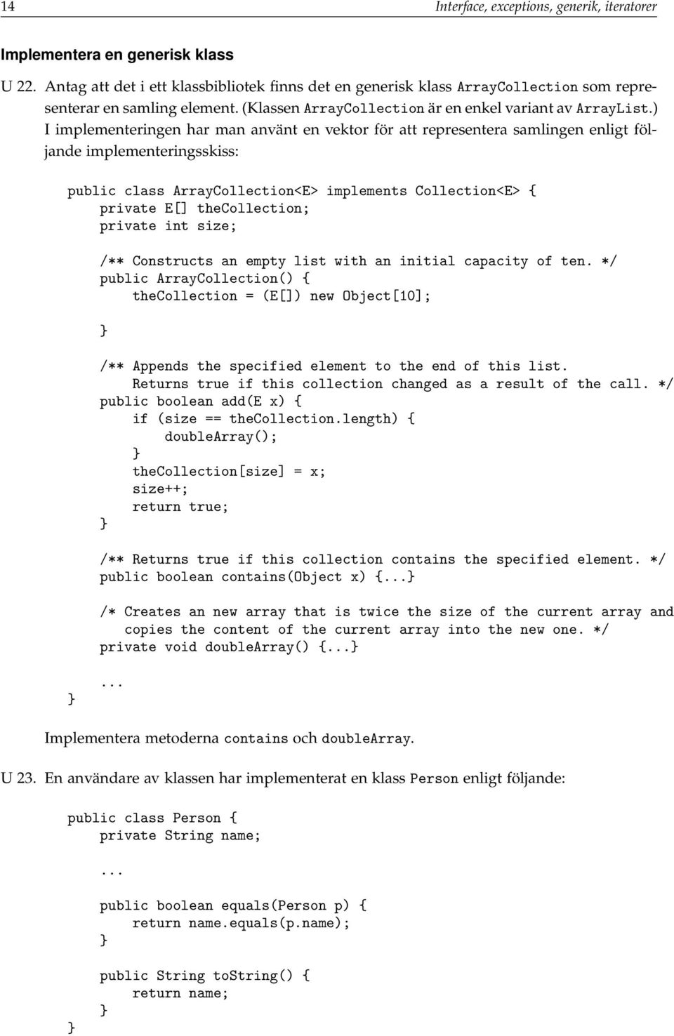 ) I implementeringen har man använt en vektor för att representera samlingen enligt följande implementeringsskiss: public class ArrayCollection<E> implements Collection<E> { private E[]