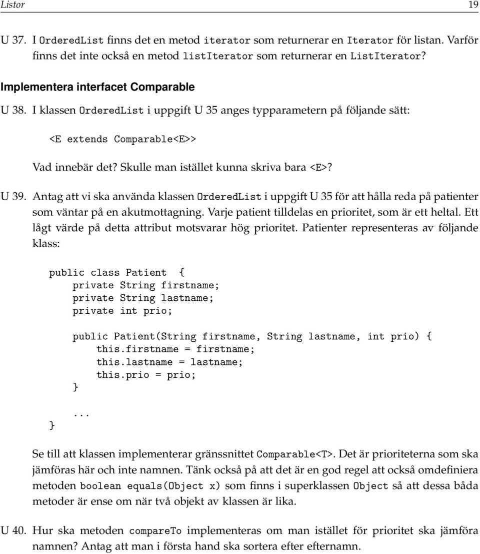 Skulle man istället kunna skriva bara <E>? U 39. Antag att vi ska använda klassen OrderedList i uppgift U 35 för att hålla reda på patienter som väntar på en akutmottagning.