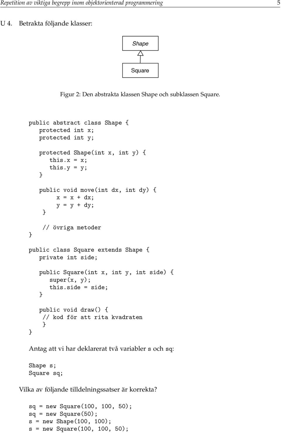 y = y; public void move(int dx, int dy) { x = x + dx; y = y + dy; // övriga metoder public class Square extends Shape { private int side; public Square(int x, int y, int side) { super(x, y);