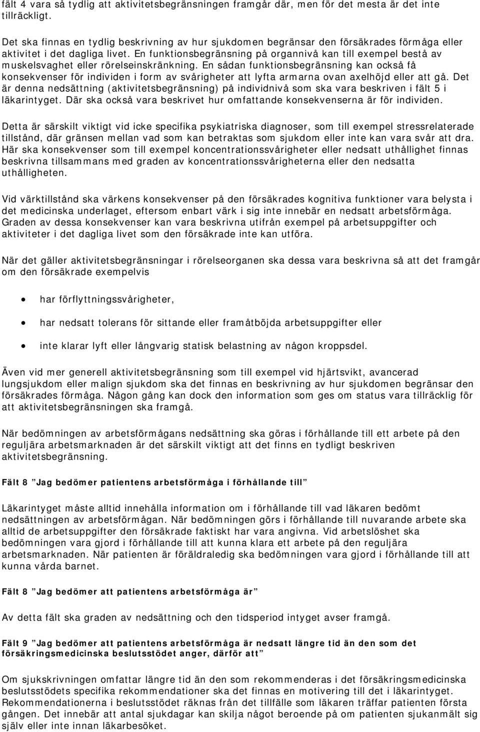 En funktionsbegränsning på organnivå kan till exempel bestå av muskelsvaghet eller rörelseinskränkning.