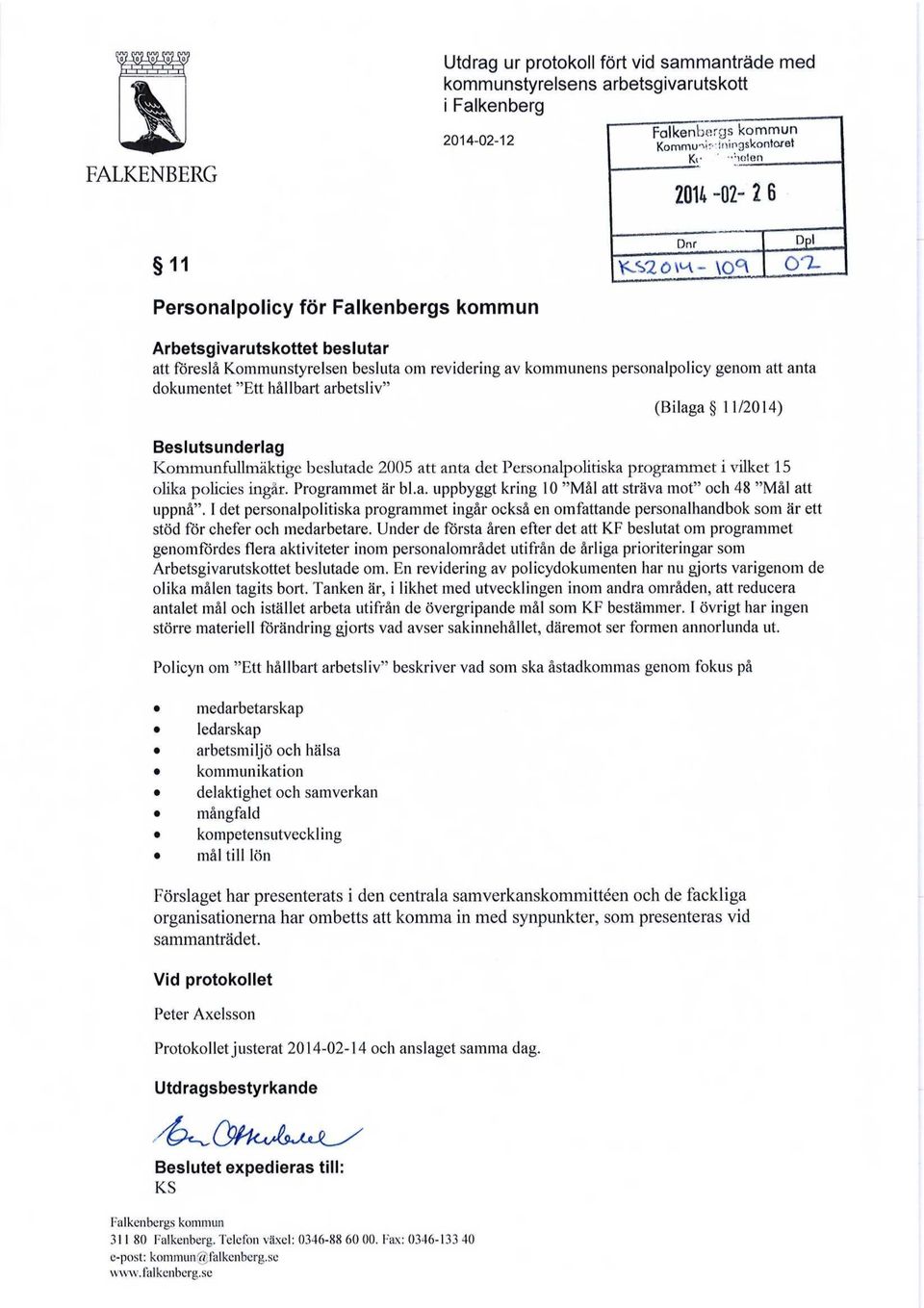 personalpolicy genom att anta dokumentet "Ett hallbart arbetsliv" (Bilaga 11/2014) Beslutsunderlag Kommunfullmaktige beslutade 2005 att anta det Personalpolitiska programmet i vilket 15 olika
