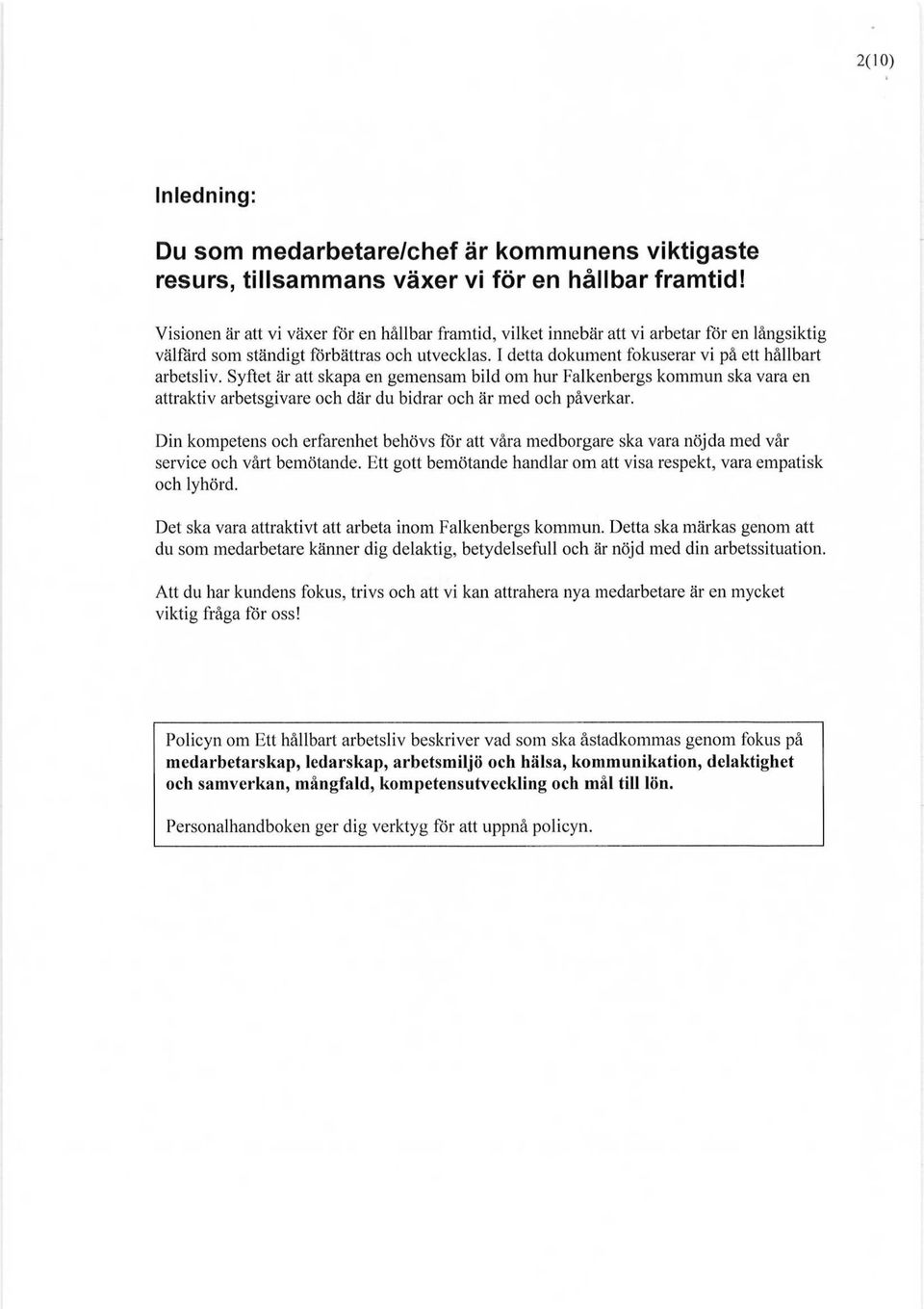 Syftet ar att skapa en gemensam bild om hur Falkenbergs kommun ska vara en attraktiv arbetsgivare och dar du bidrar och ar med och paverkar.