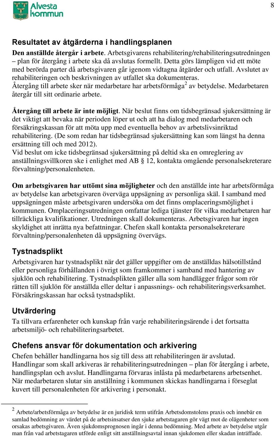 Återgång till arbete sker när medarbetare har arbetsförmåga 2 av betydelse. Medarbetaren återgår till sitt ordinarie arbete. Återgång till arbete är inte möjligt.