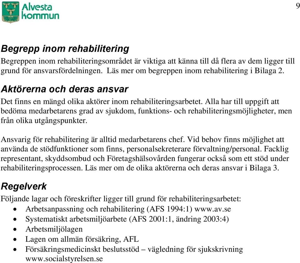 Alla har till uppgift att bedöma medarbetarens grad av sjukdom, funktions- och rehabiliteringsmöjligheter, men från olika utgångspunkter. Ansvarig för rehabilitering är alltid medarbetarens chef.