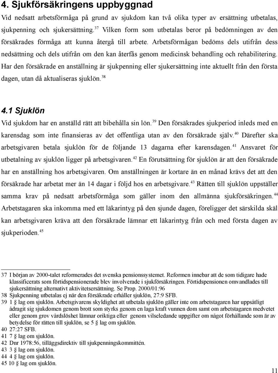 Arbetsförmågan bedöms dels utifrån dess nedsättning och dels utifrån om den kan återfås genom medicinsk behandling och rehabilitering.