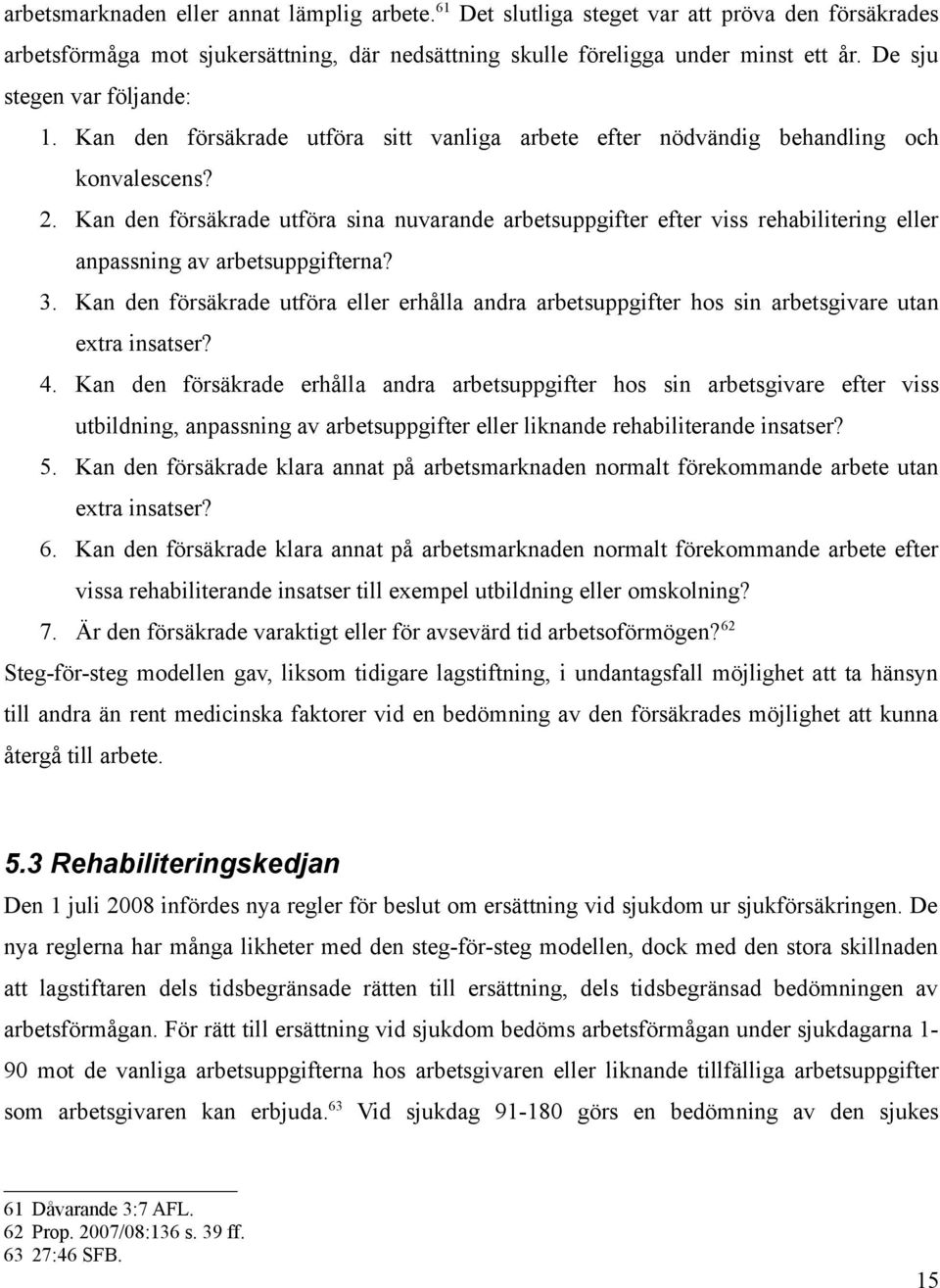 Kan den försäkrade utföra sina nuvarande arbetsuppgifter efter viss rehabilitering eller anpassning av arbetsuppgifterna? 3.