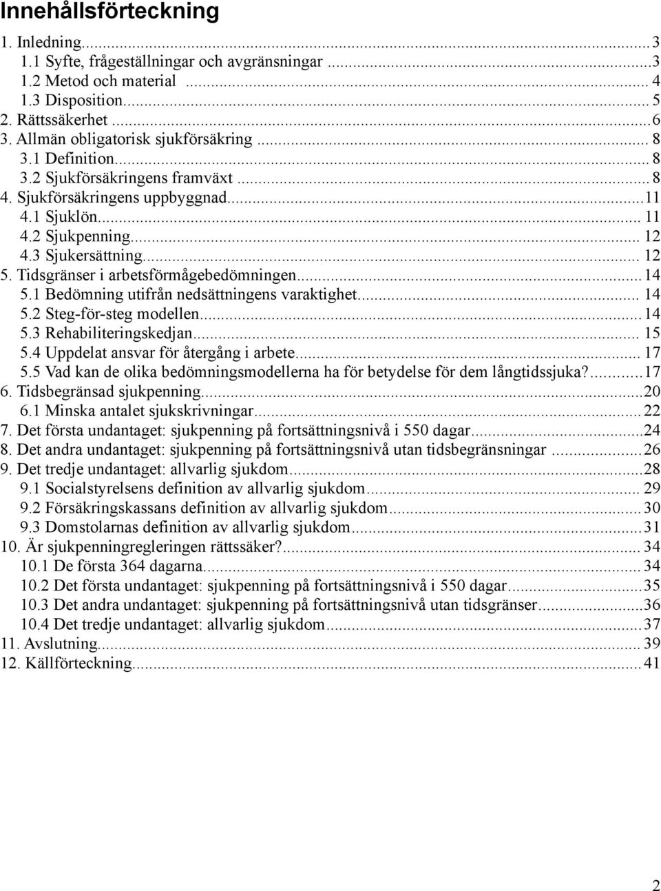 Tidsgränser i arbetsförmågebedömningen...14 5.1 Bedömning utifrån nedsättningens varaktighet... 14 5.2 Steg-för-steg modellen...14 5.3 Rehabiliteringskedjan... 15 5.