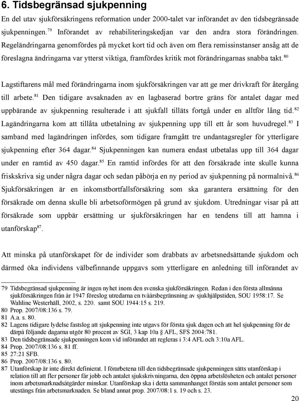 Regeländringarna genomfördes på mycket kort tid och även om flera remissinstanser ansåg att de föreslagna ändringarna var ytterst viktiga, framfördes kritik mot förändringarnas snabba takt.