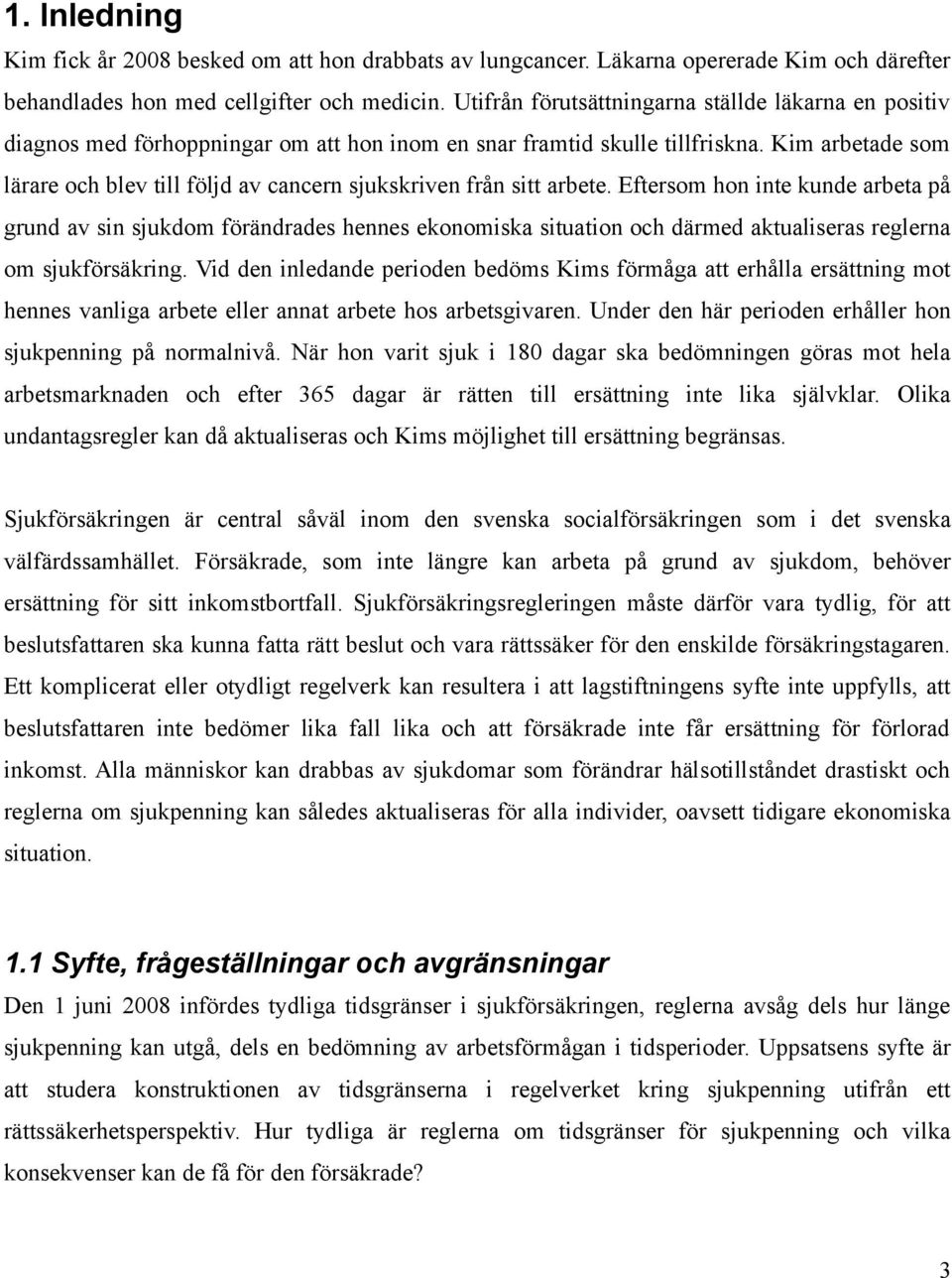 Kim arbetade som lärare och blev till följd av cancern sjukskriven från sitt arbete.