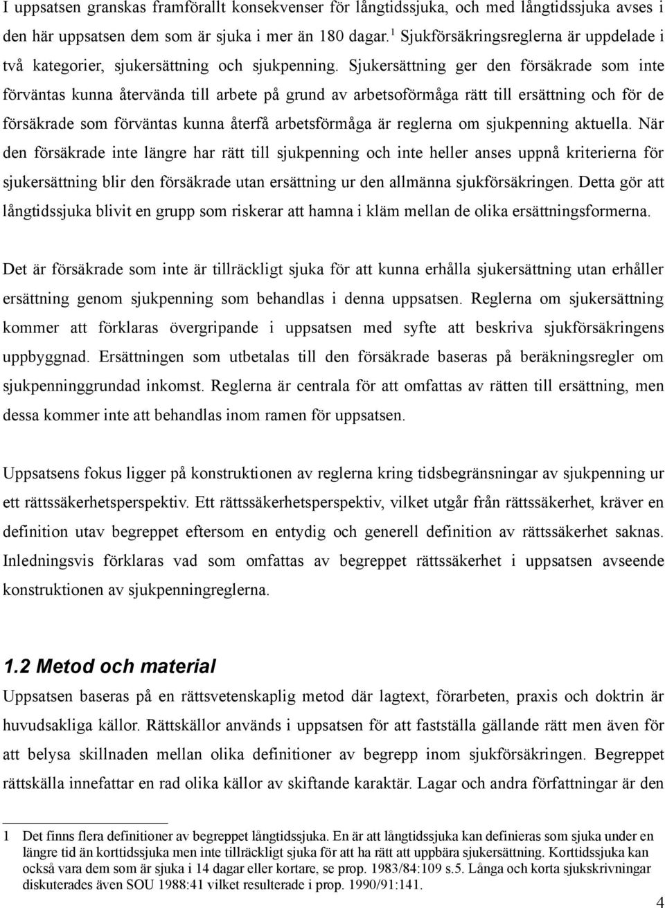 Sjukersättning ger den försäkrade som inte förväntas kunna återvända till arbete på grund av arbetsoförmåga rätt till ersättning och för de försäkrade som förväntas kunna återfå arbetsförmåga är