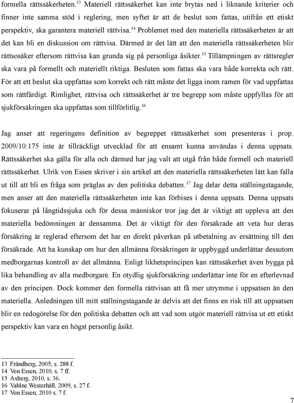 materiell rättvisa. 14 Problemet med den materiella rättssäkerheten är att det kan bli en diskussion om rättvisa.