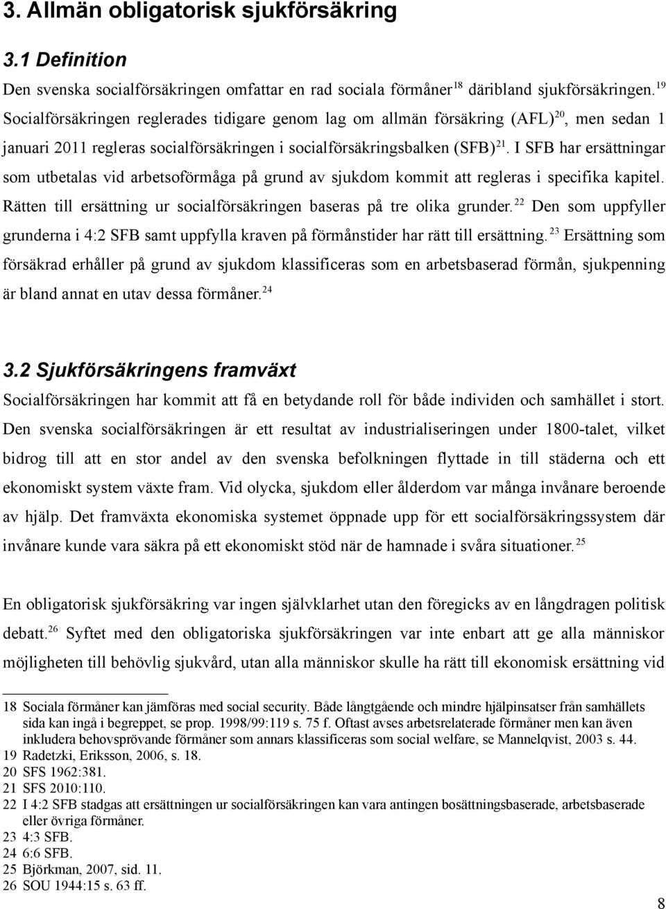 I SFB har ersättningar som utbetalas vid arbetsoförmåga på grund av sjukdom kommit att regleras i specifika kapitel. Rätten till ersättning ur socialförsäkringen baseras på tre olika grunder.