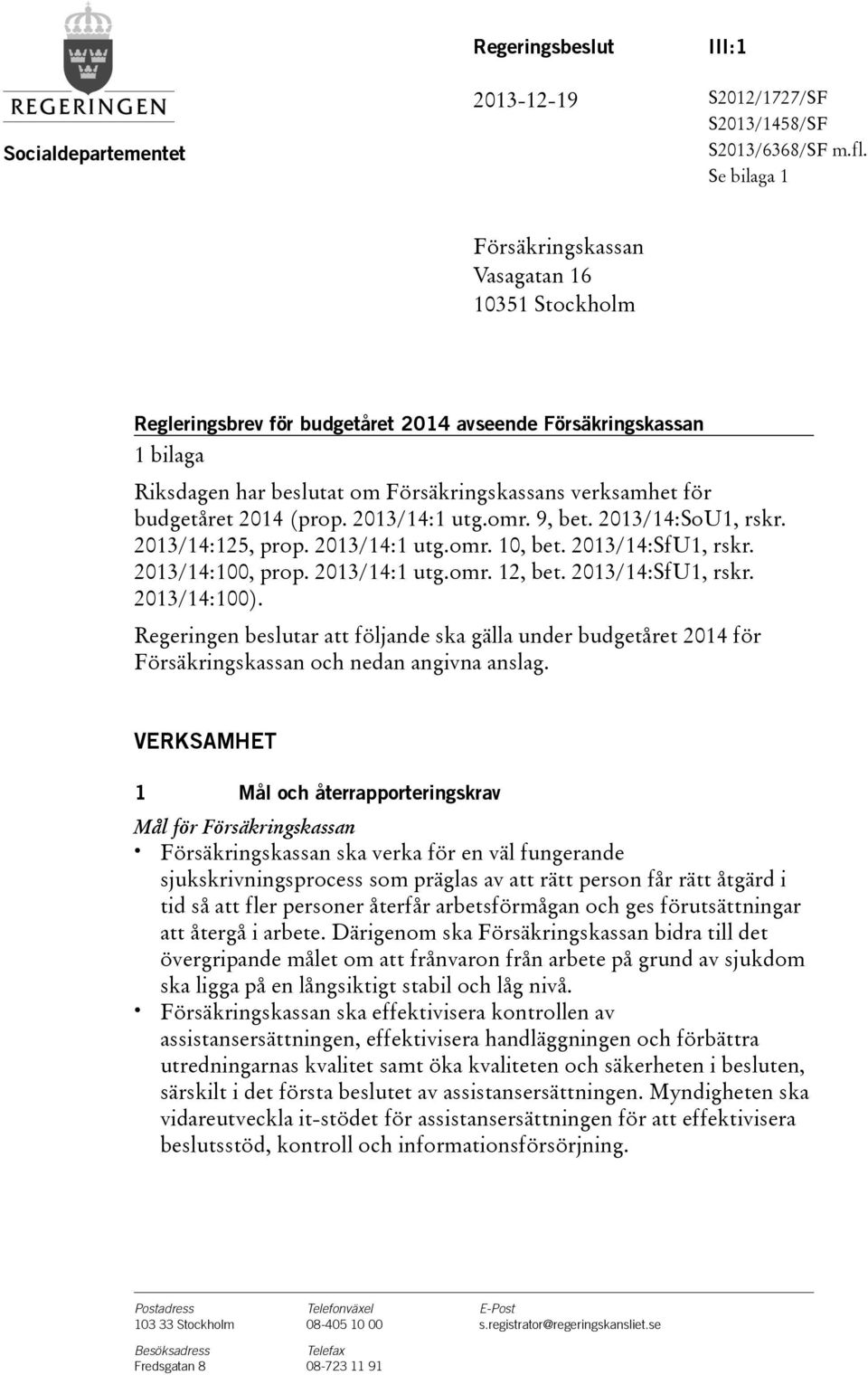 2014(prop. 2013/14:1 utg.omr. 9, bet. 2013/14:SoU1, rskr. 2013/14:125, prop. 2013/14:1 utg.omr. 10, bet. 2013/14:SfU1, rskr. 2013/14:100, prop. 2013/14:1 utg.omr. 12, bet. 2013/14:SfU1, rskr. 2013/14:100).