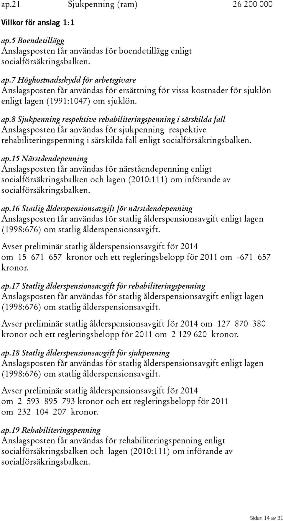 7 Högkostnadsskydd för arbetsgivare Anslagsposten får användas för ersättning för vissa kostnader för sjuklön enligt lagen(1991:1047) om sjuklön. ap.