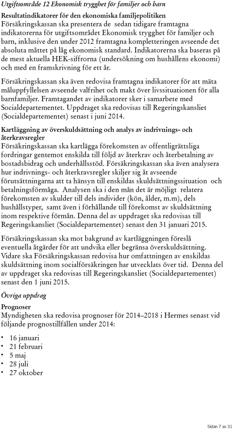 Indikatorerna ska baseras på de mest aktuella HEK-siffrorna(undersökning om hushållens ekonomi) ochmedenframskrivningförettår.