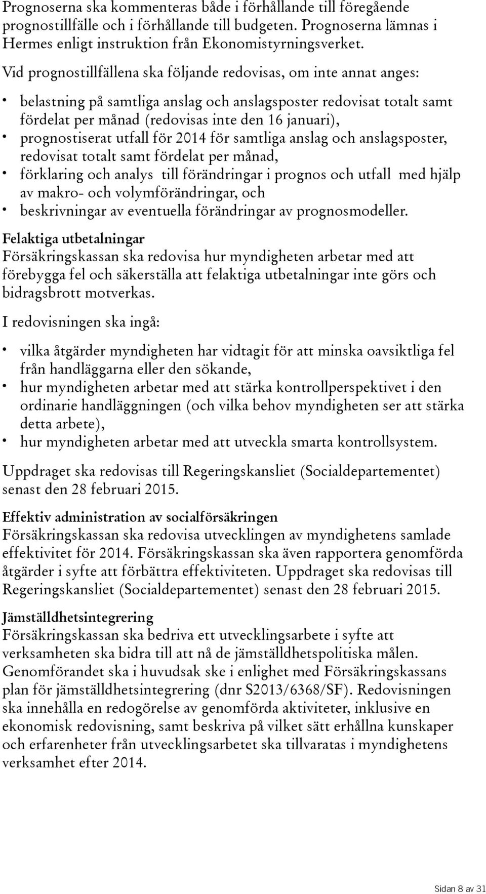 utfall för 2014 för samtliga anslag och anslagsposter, redovisat totalt samt fördelat per månad, förklaring och analys till förändringar i prognos och utfall med hjälp av makro- och