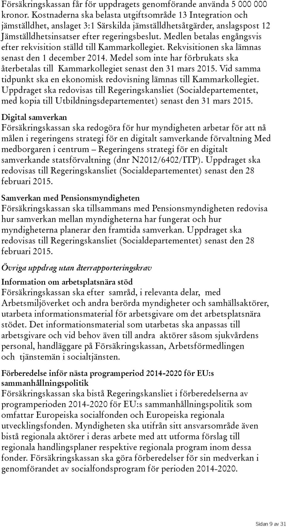 Medlen betalas engångsvis efter rekvisition ställd till Kammarkollegiet. Rekvisitionen ska lämnas senast den 1 december 2014.