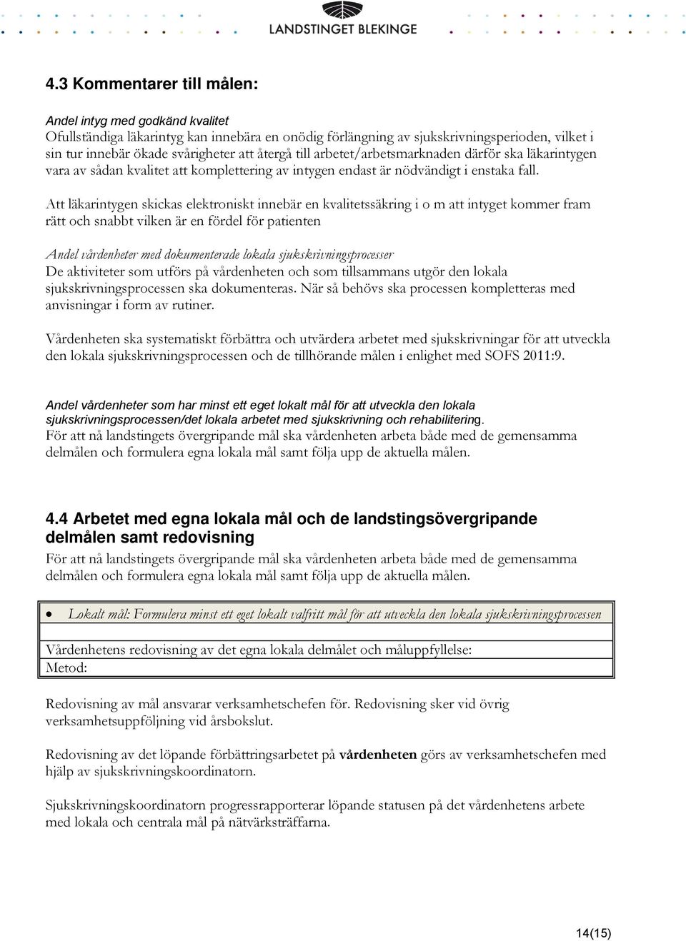 Att läkarintygen skickas elektroniskt innebär en kvalitetssäkring i o m att intyget kommer fram rätt och snabbt vilken är en fördel för patienten Andel vårdenheter med dokumenterade lokala