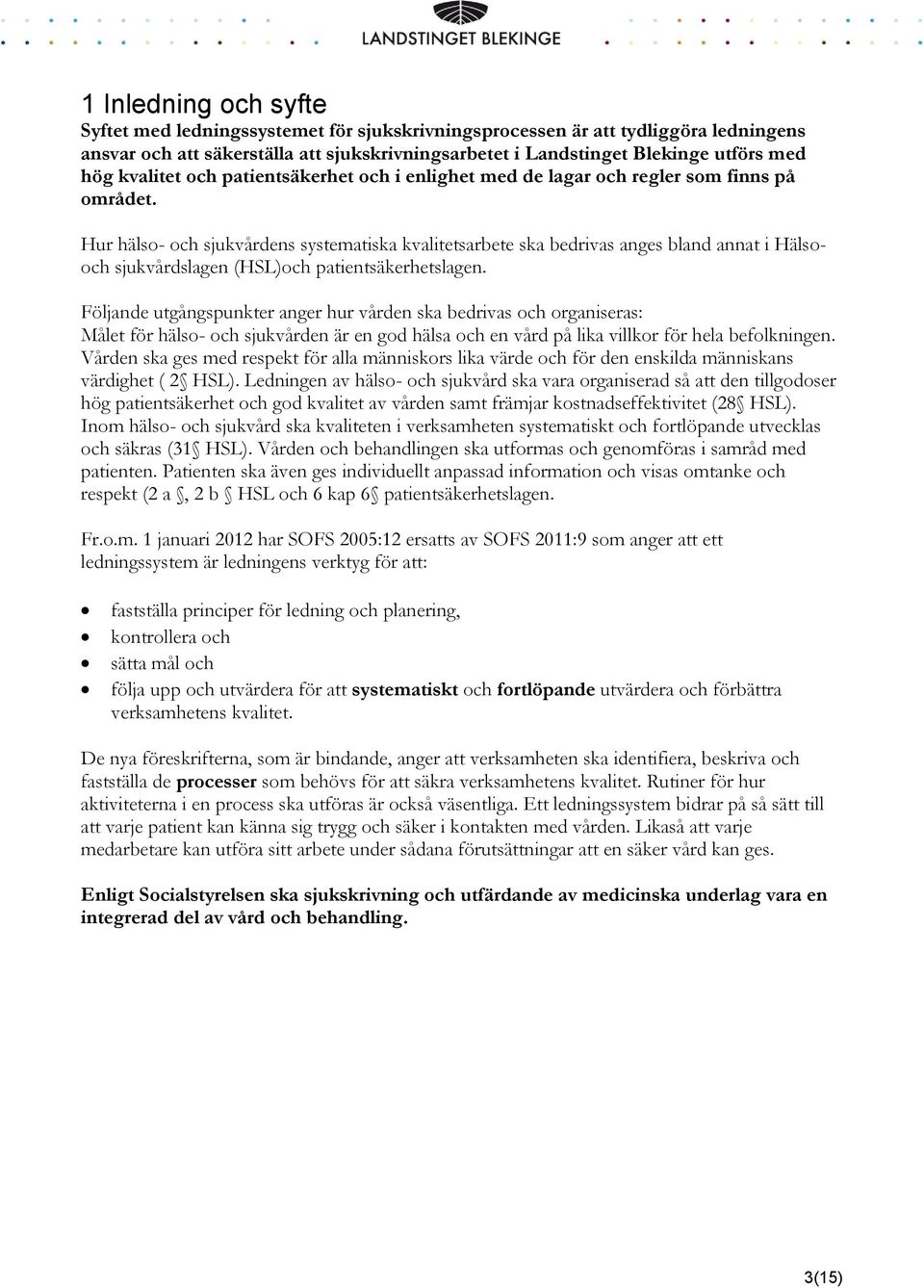 Hur hälso- och sjukvårdens systematiska kvalitetsarbete ska bedrivas anges bland annat i Hälsooch sjukvårdslagen (HSL)och patientsäkerhetslagen.