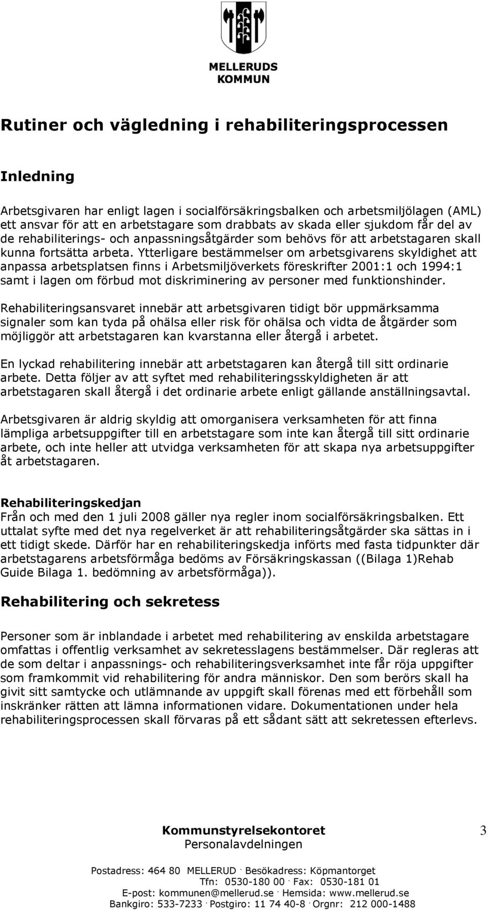 Ytterligare bestämmelser om arbetsgivarens skyldighet att anpassa arbetsplatsen finns i Arbetsmiljöverkets föreskrifter 2001:1 och 1994:1 samt i lagen om förbud mot diskriminering av personer med