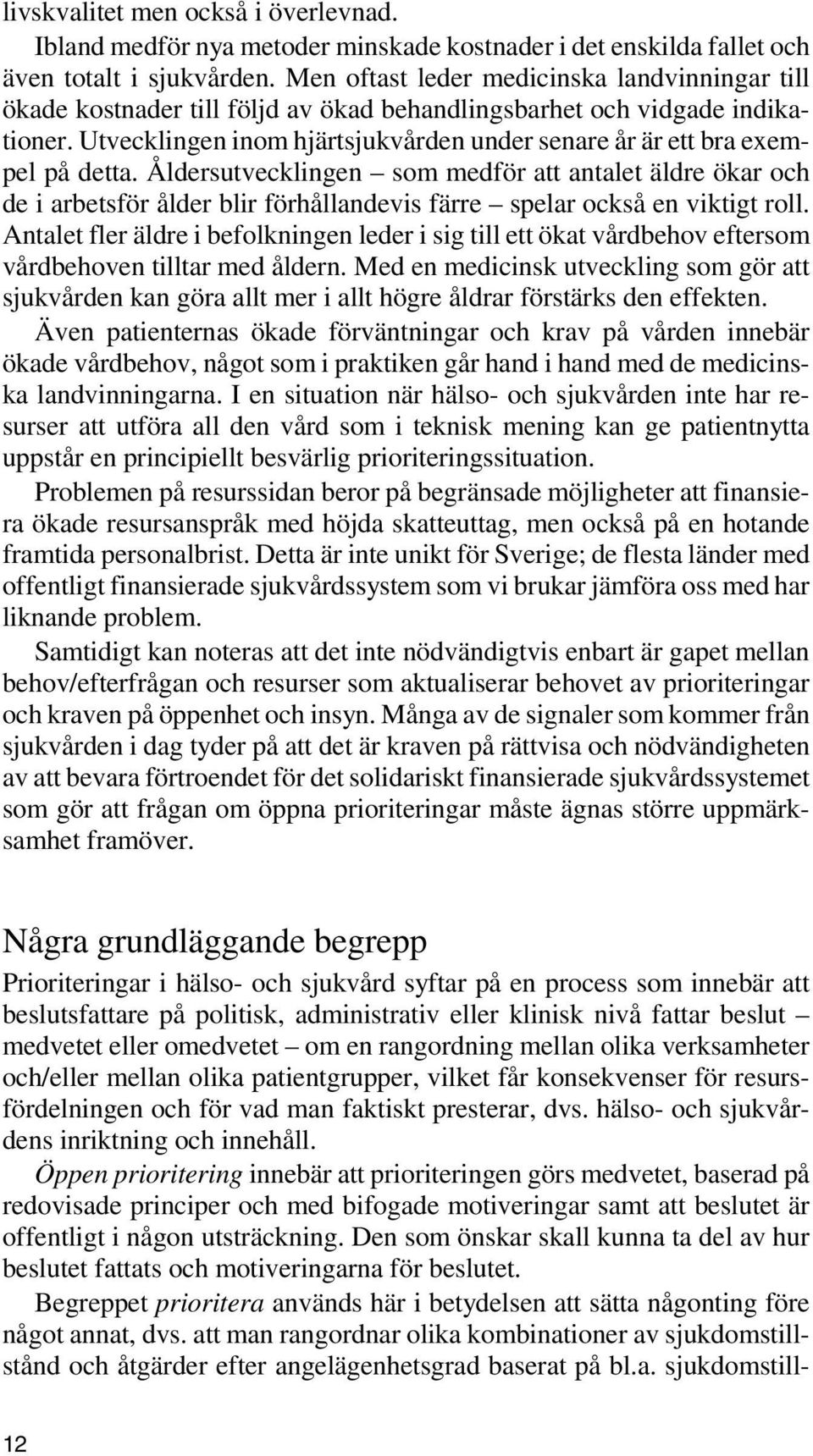 Utvecklingen inom hjärtsjukvården under senare år är ett bra exempel på detta.