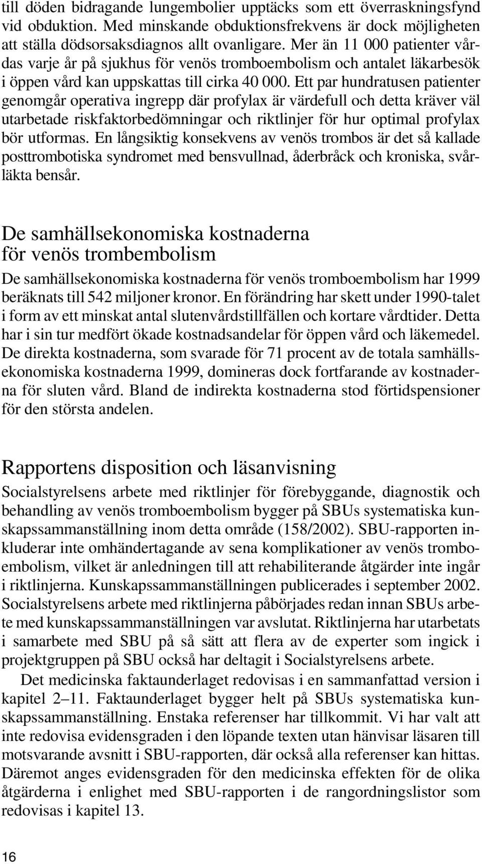 Ett par hundratusen patienter genomgår operativa ingrepp där profylax är värdefull och detta kräver väl utarbetade riskfaktorbedömningar och riktlinjer för hur optimal profylax bör utformas.