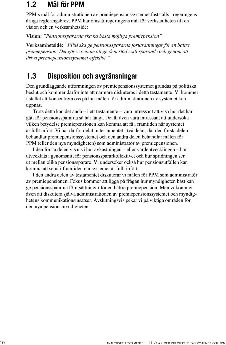 förutsättningar för en bättre premiepension. Det gör vi genom att ge dem stöd i sitt sparande och genom att driva premiepensionssystemet effektivt. 1.